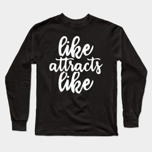 like attracts like - law of attraction Long Sleeve T-Shirt